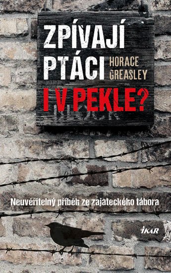 ZPÍVAJÍ PTÁCI I V PEKLE?NEUVĚŘITELNÝ PŘÍBĚH ZE ZAJATECKÉHO..