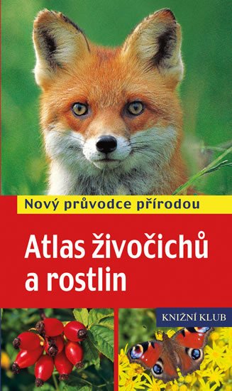 ATLAS ŽIVOČICHŮ A ROSTLIN (NOVÝ PRŮVODCE PŘÍRODOU)