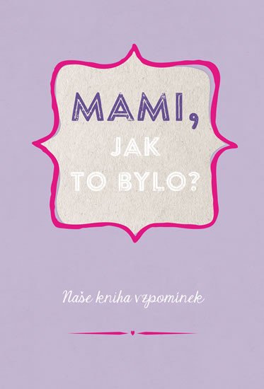 MAMI, JAK TO BYLO? NAŠE KNIHA VZPOMÍNEK