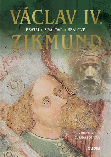 VÁCLAV IV. A ZIKMUND BRATŘI RIVALOVÉ KRÁLOVÉ