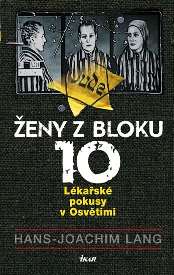 ŽENY Z BLOKU 10. LÉKAŘSKÉ POKUSY V OSVĚTIMI