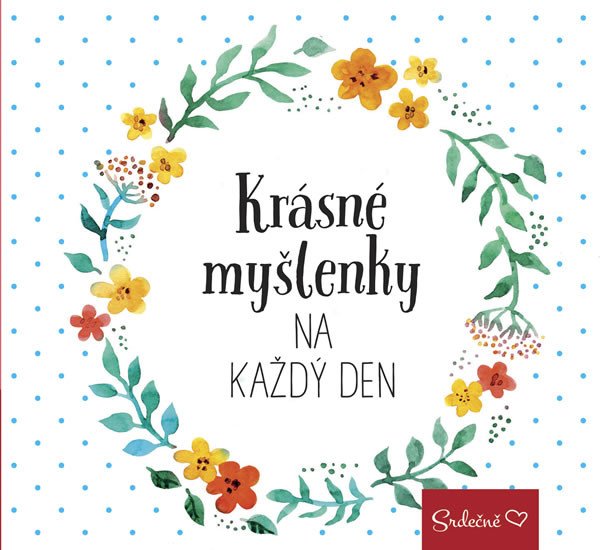 SRDEČNĚ: KRÁSNÉ MYŠLENKY NA KAŽDÝ DEN