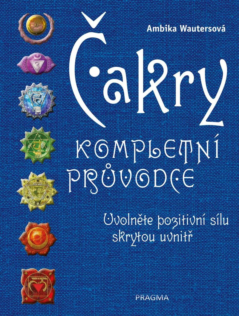 ČAKRY. KOMPLETNÍ PRŮVODCE  [2. VYDÁNÍ]