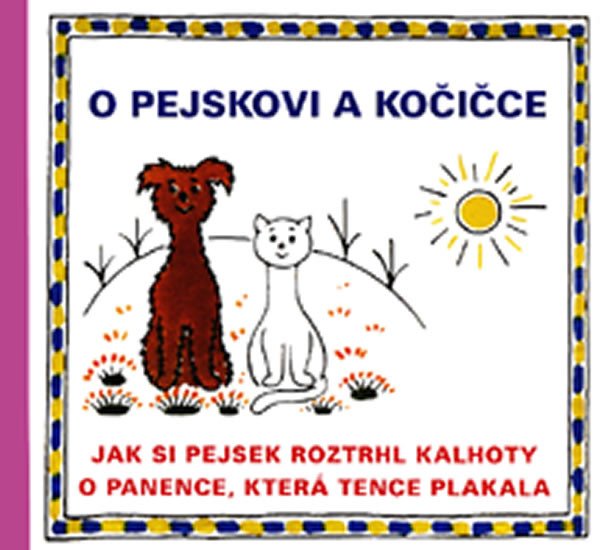 O PEJSKOVI A KOČIČCE - JAK SI PEJSEK ROZTRHL...O PANENCE,...