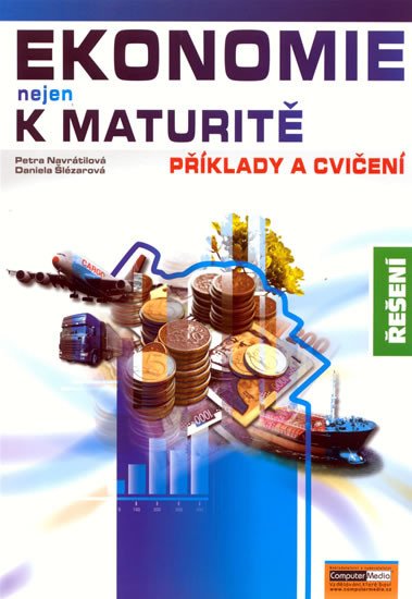 EKONOMIE NEJEN K MATURITĚ/PŘÍKLADY A CVIČENÍ/ŘEŠENÍ