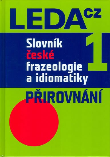 SLOVNÍK ČESKÉ FRAZEOLOGIE A IDIOMATIKY PŘIROVNÁNÍ [1.]