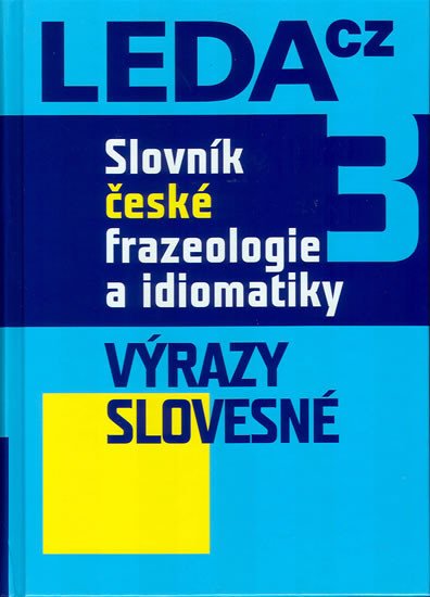 SLOVNÍK ČESKÉ FRAZEOLOGIE A IDIOMATIKY VÝRAZY SLOVESNÉ [3.]