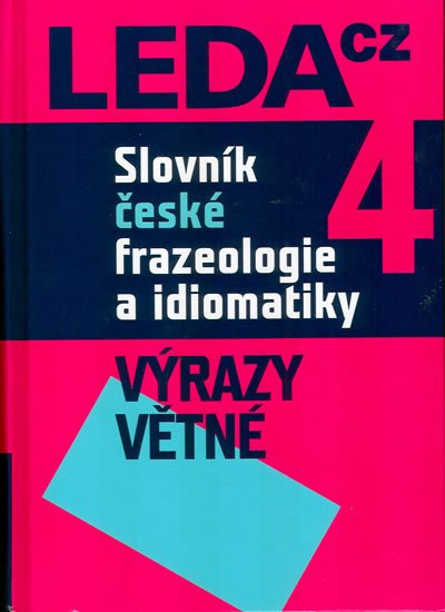 SLOVNÍK ČESKÉ FRAZEOLOIE A IDIOMATIKY VÝRAZY VĚTNÉ [4.]