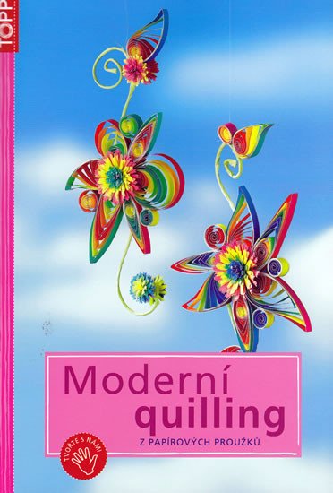 MODERNÍ QUILLING Z PAPÍROVÝCH PROUŽKŮ /TOPP/