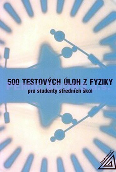 500 TESTOVÝCH ÚLOH Z FYZIKY PRO STUD.SŠ