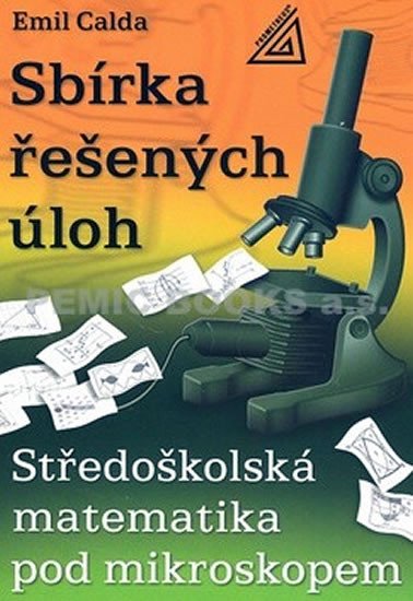 SBÍRKA ŘEŠENÝCH ÚLOH  - SŠ MATEMEMATIKA POD MIKROSKOPEM