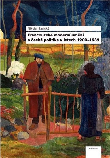 FRANCOUZSKÉ MODERNÍ UMĚNÍ A ČESKÁ POLITIKA V LETECH 1900-39