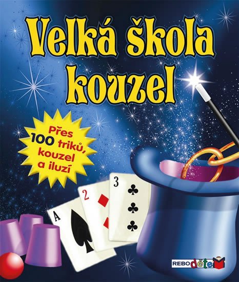 VELKÁ ŠKOLA KOUZEL - PŘES 100 TRIKŮ, KOUZEL A ILUZÍ