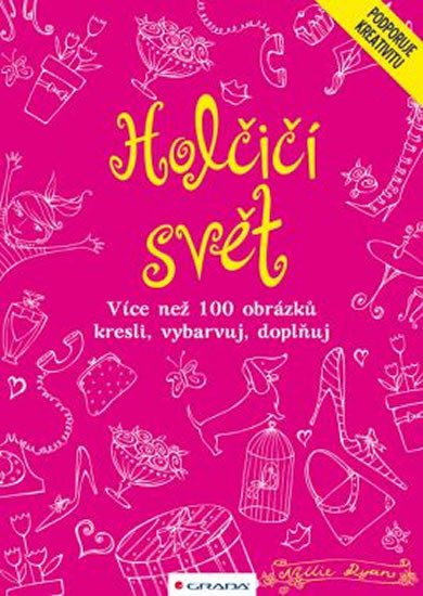 HOLČIČÍ SVĚT: VÍCE NEŽ 100 OBRÁZKŮ - KRESLI,VYBARVUJ,DOPLŇUJ