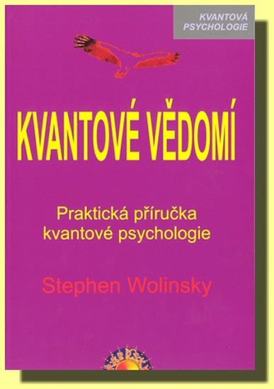 KVANTOVÉ VĚDOMÍ - PRAKTICKÁ PŘÍRUČKA KVANTOVÉ PSYCHOLOGIE