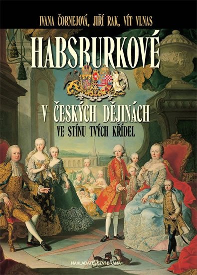 HABSBURKOVÉ V ČESKÝCH DĚJINÁCH - VE STÍNU TVÝCH KŘÍDEL