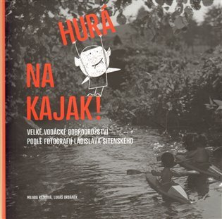 HURÁ NA KAJAK! VELKÉ VODÁCKÉ DOBRODRUŽSTVÍ