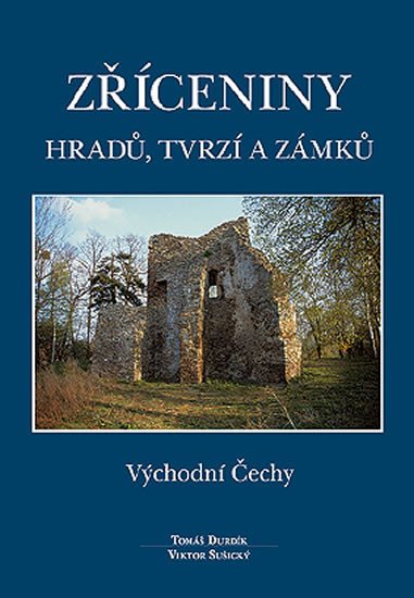 ZŘÍCENINY HRADŮ, TVRZÍ A ZÁMKŮ VÝCHODNÍ ČECHY