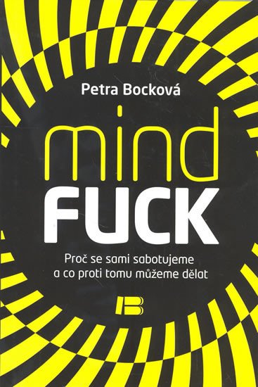 MINDFUCK - PROČ SE SAMI SABOTUJEME A CO PROTI TOMU MŮŽEME...