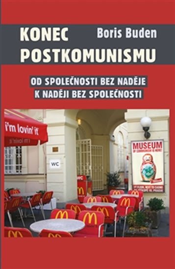 KONEC POSTKOMUNISMU - OD SPOLEČNOSTI BEZ NADĚJE K NADĚJI BEZ