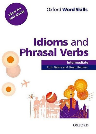 IDIOMS AND PHRASAL VERBS /OXFORD WORD SKILLS INTERMEDIATE/