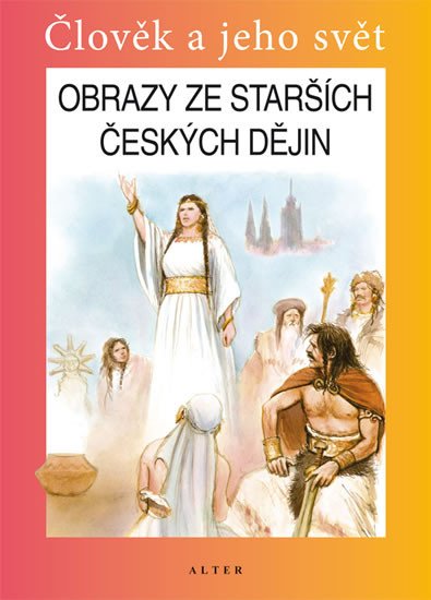 ČLOVĚK A JEHO SVĚT OBRAZY ZE STARŠÍCH ČESKÝCH DĚJIN