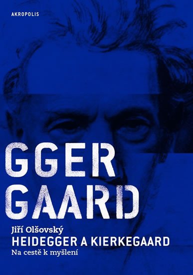 HEIDEGGER A KIERKEGAARD - NA CESTĚ K MYŠLENÍ