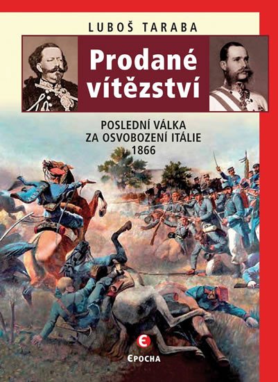 PRODANÉ VÍTĚZSTVÍ - POSLEDNÍ VÁLKA ZA OSVOBOZENÍ ITÁLIE 1866