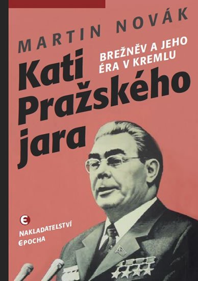 KATI PRAŽSKÉHO JARA - BREŽNĚV A JEHO ÉRA V KREMLU