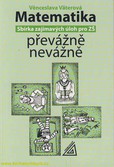 MATEMATIKA PŘEVÁŽNĚ NEVÁŽNĚ - SBÍRKA ZAJÍMAVÝCH ÚLOH PRO ZŠ