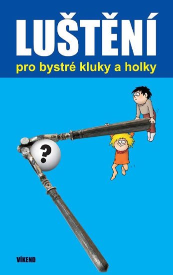 LUŠTĚNÍ PRO BYSTRÉ KLUKY A HOLKY