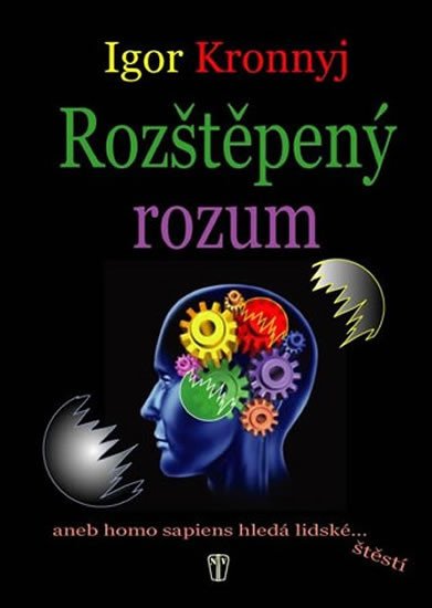 ROZŠTĚPENÝ ROZUM ANEB HOMO SAPIENS HLEDÁ LIDSKÉ ŠTĚSTÍ