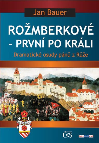 ROŽMBERKOVÉ - PRVNÍ PO KRÁLI (DRAMATICKÉ OSUDY PÁNŮ Z RŮŽE)