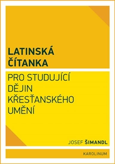 LATINSKÁ ČÍTANKA PRO STUDUJÍCÍ DĚJIN KŘESŤANSKÉHO UMĚNÍ