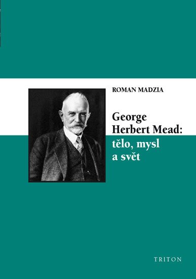 GEORGE HERBERT MEAD: TĚLO, MYSL A SVĚT