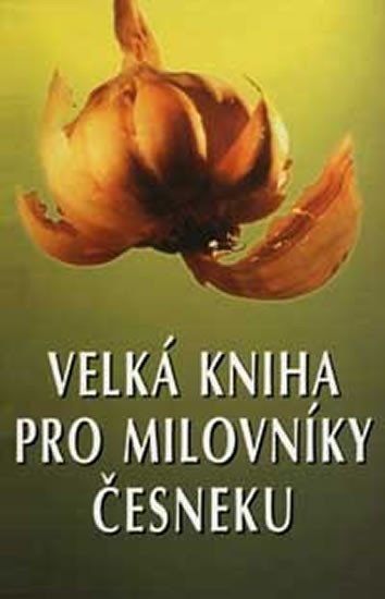 VELKÁ KNIHA PRO MILOVNÍKY ČESNEKU