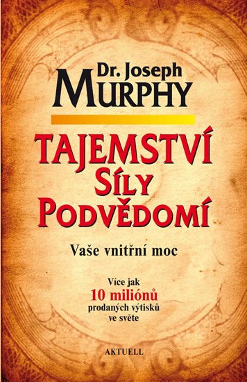 TAJEMSTVÍ SÍLY PODVĚDOMÍ - VAŠE VNITŘNÍ MOC