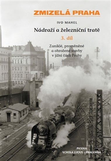 ZMIZELÁ PRAHA - NÁDRAŽÍ A ŽELEZNIČNÍ TRATĚ 3.DÍL