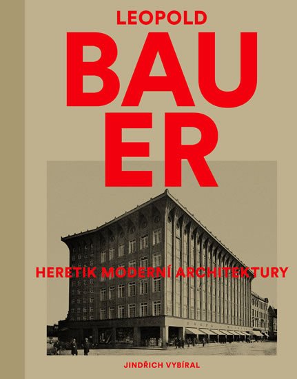 LEOPOLD BAUER - HERETIK MODERNÍ ARCHITEKTURY