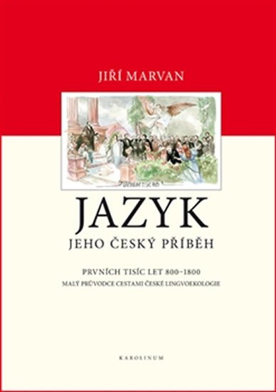 JAZYK. JEHO ČESKÝ PŘÍBĚH - PRVNÍCH TISÍC LET 800 - 1800