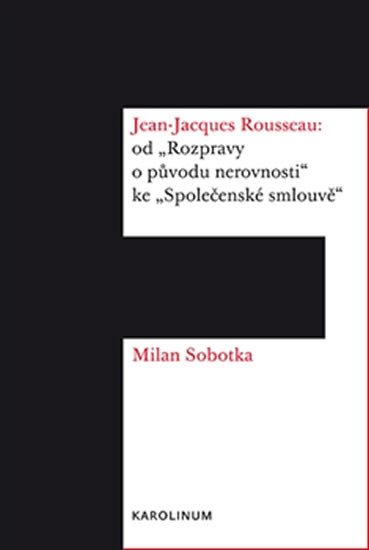 JEAN JACQUES ROUSSEAU: OD ROZPRAVY O PŮVODU NEROVNOSTI KE