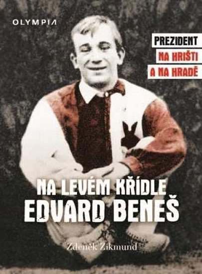 NA LEVÉM KŘÍDLE EDVARD BENEŠ - PREZIDENT NA HŘIŠTI A NA HRAD