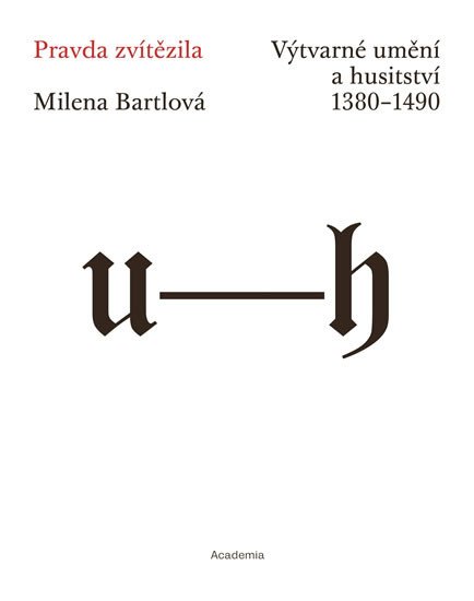 PRAVDA ZVÍTĚZILA VÝTVARNÉ UMĚNÍ A HUSITSTVÍ 1380-1490