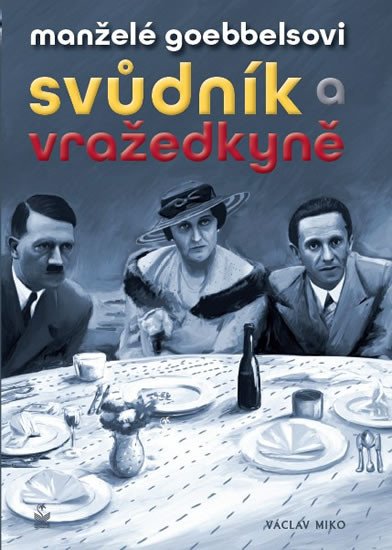 MANŽELÉ GOEBBELSOVI - SVŮDNÍK A VRAŽEDKYNĚ