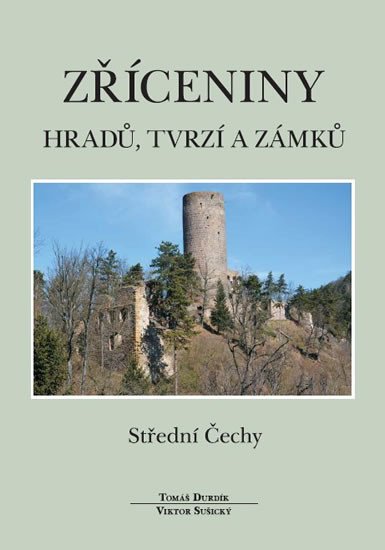 ZŘÍCENINY HRADŮ, TVRZÍ A ZÁMKŮ STŘEDNÍ ČECHY [2.DOPL.VYDÁNÍ]