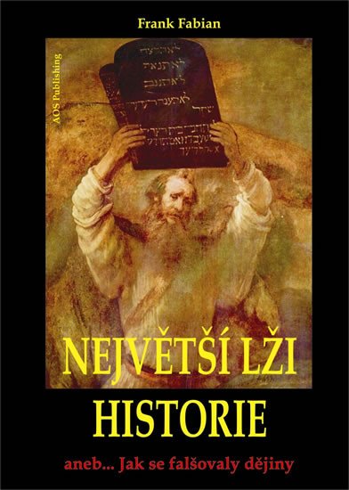 NEJVĚTŠÍ LŽI HISTORIE ANEB... JAK SE FALŠOVALY DĚJINY