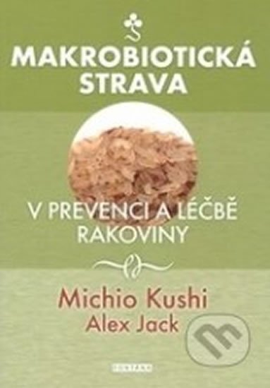 MAKROBIOTICKÁ STRAVA V PREVENCI A LÉČBĚ RAKOVINY