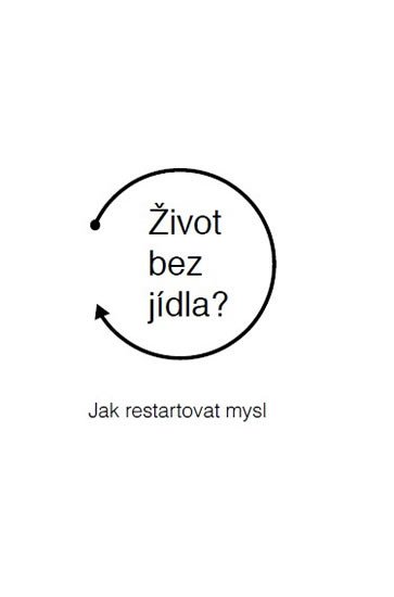 ŽIVOT BEZ JÍDLA? - JAK RESTARTOVAT MYSL