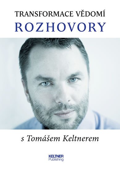 TRANSFORMACE VĚDOMÍ ROZHOVORY S TOMÁŠEM KELTNEREM