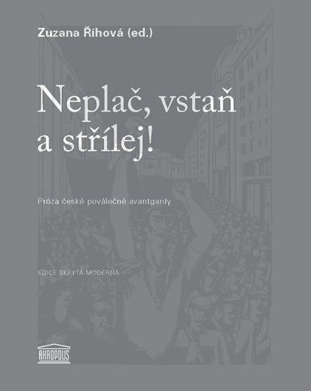 NEPLAČ, VSTAŇ A STŘÍLEJ! - PRÓZA ČESKÉ POVÁLEČNÉ AVANTGARDA